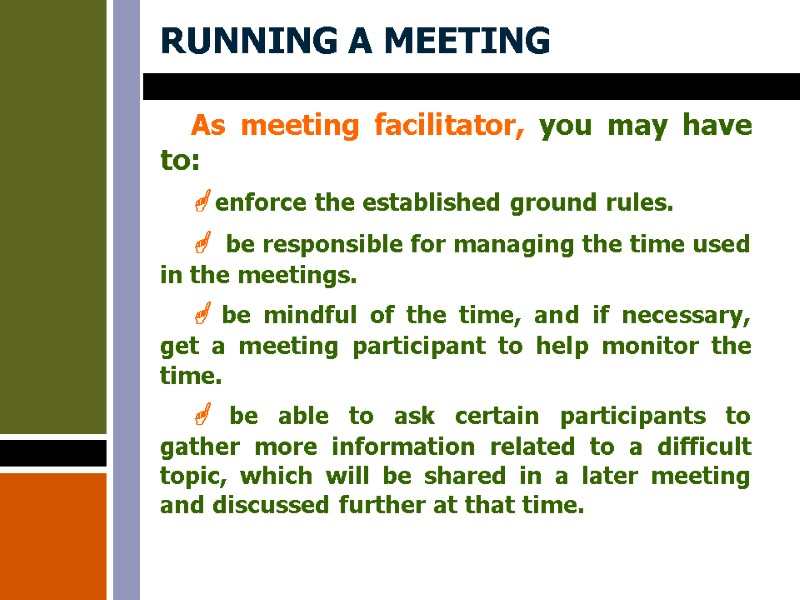 RUNNING A MEETING As meeting facilitator, you may have to:  enforce the established